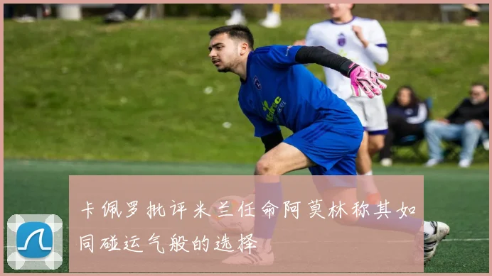 卡佩罗批评米兰任命阿莫林称其如同碰运气般的选择