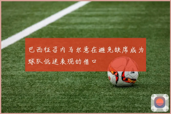 巴西征召内马尔意在避免缺席成为球队低迷表现的借口
