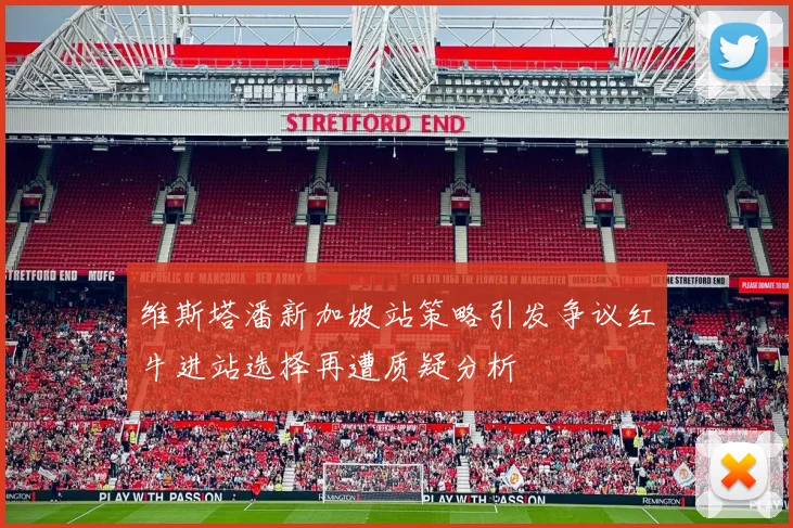 维斯塔潘新加坡站策略引发争议红牛进站选择再遭质疑分析