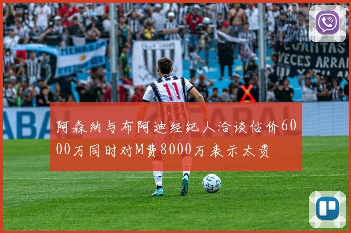 阿森纳与布阿迪经纪人洽谈估价6000万同时对M费8000万表示太贵